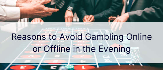 Gründe, Abends Online- oder Offline-Glücksspiele zu vermeiden