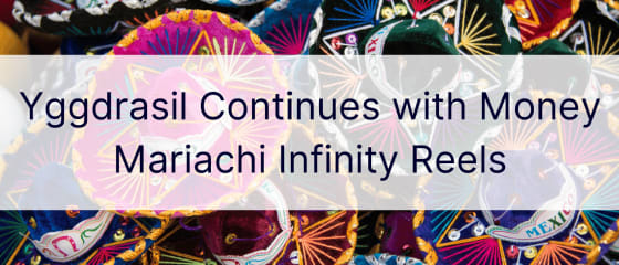 Yggdrasil fährt mit Money Mariachi Infinity Reels fort